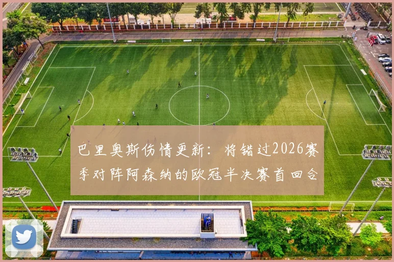 巴里奥斯伤情更新：将错过2026赛季对阵阿森纳的欧冠半决赛首回合，巴萨中场面临考验
